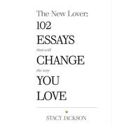 The New Lover: 102 ESSAYS THAT WILL CHANGE THE WAY YOU LOVE