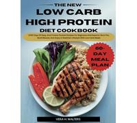 THE NEW LOW CARB HIGH PROTEIN DIET COOKBOOK: 1000 Days Of Easy, And Protein-Packed Recipes For Beginners And Experts | Burn Fat, Build Muscle, And Enjoy A Healthier Lifestyle With Low-Carb Meals