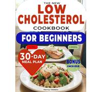 The New Low Cholesterol Cookbook for Beginners: Simple and Nutritious Recipes to Lower Cholesterol and Boost Heart Health, Featuring with a 30-day Meal Plan for Reducing Fat and Improving Well-being