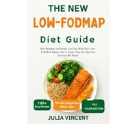 The New Low-FODMAP Diet Guide: Beat Bloating And Soothe Your Gut With Easy Low-FODMAP Recipes And A Simple Step-By-Step Plan For Fast IBS Relief