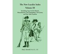 The New Loyalist Index, Volume III, Including Cape Cod & Islands, Massachusetts, New Hampshire, New Jersey and New York Loyalists: 3