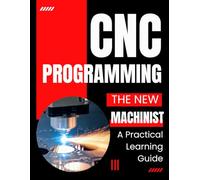 The New Machinist’s CNC Programming: A Practical Learning Guide