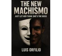 The New Machismo: Just Let Her Think She’s the Boss.
