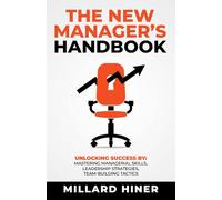 The New Manager’s Handbook: Unlocking Success By: Mastering Managerial Skills, Leadership Strategies, and Team-Building Tactics (Successful Supervisor Series)