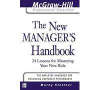 The New Manager's Handbook: 24 Lessons for Mastering Your New Role (The McGraw-Hill Professional Education Series)