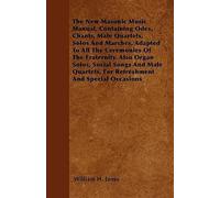 [(The New Masonic Music Manual, Containing Odes, Chants, Male Quartets, Solos And Marches, Adapted To All The Ceremonies Of The Fraternity. Also Organ Solos, Social Songs And Male Quartets, For Refreshment And Special Occasions)] [Author: William H. Janes] published on (February, 2011)