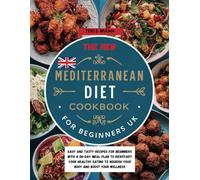 THE NEW MEDITERRANEAN DIET COOKBOOK FOR BEGINNERS UK: Easy and Tasty Recipes for Beginners with a 28-Day Meal Plan to Kickstart Your Healthy Eating to Nourish Your Body and Boost Your Wellness