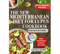 THE NEW MEDITERRANEAN DIET FOR LUPUS COOKBOOK FOR BEGINNERS: Anti-Inflammatory Recipes and a 6-Week Meal Plan to Help Manage Lupus, Boost Immunity, and Reduce Flare-Ups Naturally