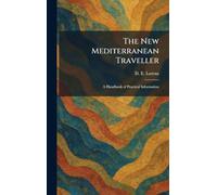 The New Mediterranean Traveller: A Handbook of Practical Information