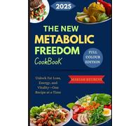 The New Metabolic Freedom Cookbook: Unlock Fat Loss, Energy, and Vitality-One Recipe at a Time