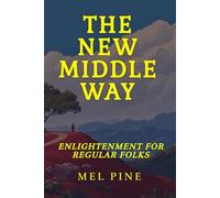The New Middle Way: A Buddhist Path Between Secular and Ossified - Enlightenment for Regular folks (Middle Way to Joy)