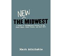 The New Midwest: A Guide to Contemporary Fiction of the Great Lakes, Great Plains, and Rust Belt