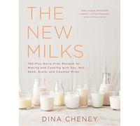 The New Milks: 100-Plus Dairy-Free Recipes for Making and Cooking with Soy, Nut, Seed, Grain, and Coconut Milks