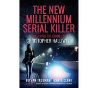 The New Millennium Serial Killer: Examining the Crimes of Christopher Halliwell