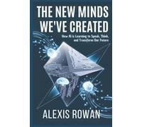 The New Minds We’ve Created: How AI is Learning to Speak, Think, and Transform Our Future