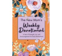 The New Mom’s Weekly Devotional: A Year of Strength, Joy, and Encouragement for Early Motherhood