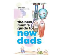 The New Mom's Guide to New Dads: The inside scoop for moms on what new and expectant dads are thinking - straight from a dad.