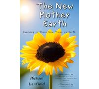 The New Mother Earth: Evolving in These New Times on Earth