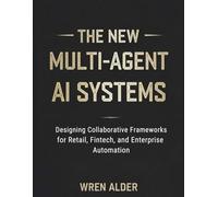 The New Multi-Agent AI Systems: Designing Collaborative Frameworks for Retail, Fintech, and Enterprise Automation