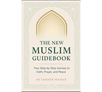 The New Muslim Guidebook: Your Step-by-Step Journey to Faith, Prayer, and Peace