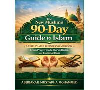 The New Muslim’s 90-Day Guide to Islam: A Step-by-Step Beginner’s Handbook to Learn Prayer, Wudu, Qur’an Basics, and Essential Duas with Illustraions