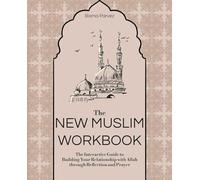The New Muslim Workbook: The Interactive Guide to Building Your Relationship with Allah through Reflection and Prayer