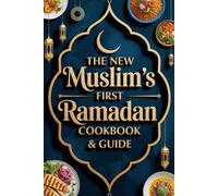 The New Muslim's First Ramadan Cookbook & Guide: A Comprehensive 30-Day Halal Meal Plan, Easy Recipes, and Daily Spiritual Journal for a Meaningful Month.