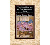 The New Muslims of Post-Conquest Iran: Tradition, Memory, and Conversion (Cambridge Studies in Islamic Civilization)