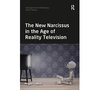 The New Narcissus in the Age of Reality Television (Classical and Contemporary Social Theory)