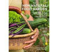 The New Natural Food Garden: A Comprehensive Guide to Growing a Bountiful Harvest with Less Work, in Partnership with Nature