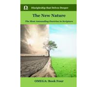 The New Nature: The Most Astounding Doctrine in Scripture (OMEGA: Advanced Discipleship)
