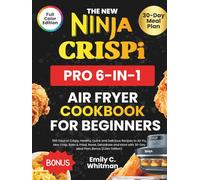 The New Ninja CRISPi Pro 6-in-1 Air Fryer Cookbook for Beginners: 365 Days of Crispy, Healthy, Quick and Delicious Recipes to Air Fry, Max Crisp, Bake ... with 30-Day Meal Plan, Bonus (Color Edition)