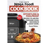 The New Ninja Foodi Cookbook: Effortless & Foolproof Recipes to Air Fry, Pressure Cook, Dehydrate & Many More (2021 Edition)