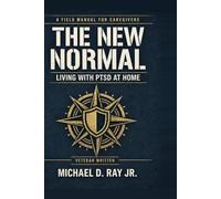 The New Normal: Living with PTSD at Home: A Straight-Talking Field Manual for Partners, Parents, Friends, and Caregivers of Veterans Living with PTSD