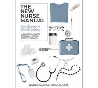 The New Nurse Manual: From Classroom to Clinical Confidence: A Practical Guide for New Nurses, Rooted in Faith