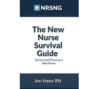 The New Nurse Survival Guide: Survive and Thrive as a New Nurse