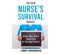 The New Nurse's Survival Manual: What They Don't Teach You In Nursing School
