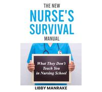 The New Nurse's Survival Manual: What They Don't Teach You In Nursing School