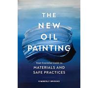 The New Oil Painting Your Essential Guide to Materials and Safe Practices