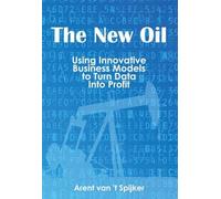 The New Oil: Using Innovative Business Models to turn Data Into Profit