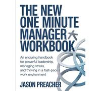 The New One Minute Manager Workbook: An Enduring Handbook for Powerful Leadership, Managing Stress, and Thriving in a Fast-Paced Work Environment