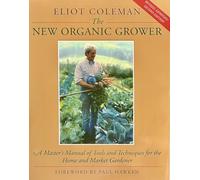 The New Organic Grower: Master's Manual of Tools and Techniques for the Home and Market Gardener (Gardener's Supply Book Ser.)