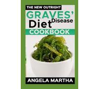 THE NEW OUTRIGHT GRAVES' DISEASE DIET COOKBOOK: Easy And Healthy Recipes To Reverse Thyroid Symptoms, Overcome hyperthyroidism, Reduce Body Inflammation, And Restore Your Health Completely