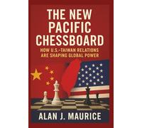 The New Pacific Chessboard: How U.S.-Taiwan Relations Are Shaping Global Power