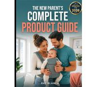 THE NEW PARENT'S COMPLETE PRODUCT GUIDE: The Savvy Parent’s Guide to Baby Gear: What’s Worth It and How to Save Big