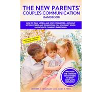 The New Parents' Couples Communication Handbook: How to Talk, Listen, and Stay Connected-Without Letting Stress and Exhaustion Pull You Apart When Parenthood Changes Everything