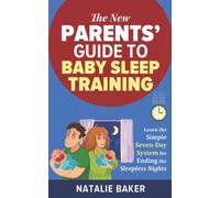 The New Parent's Guide to Baby Sleep Training: Learn the Simple Seven-Day System for Ending the Sleepless Nights