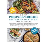 THE NEW PARKINSON’S DISEASE DIET RECIPE HANDBOOK FOR BEGINNERS: Brain-Supportive, Anti-Inflammatory Recipes and Meal Plans to Support Parkinson’s ... and Medication-Friendly Nutrition-Whil...