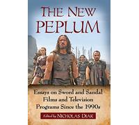 The New Peplum: Essays on Sword and Sandal Films and Television Programs Since the 1990s