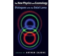 The New Physics and Cosmology: Dialogues with the Dalai Lama (Mind and Life Series)